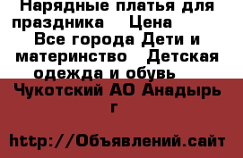 Нарядные платья для праздника. › Цена ­ 500 - Все города Дети и материнство » Детская одежда и обувь   . Чукотский АО,Анадырь г.